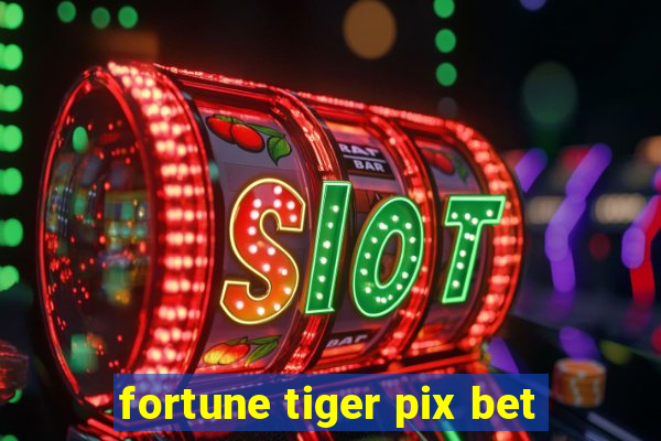 fortune tiger pix bet